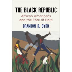 The Black Republic: African Americans and the Fate of Haiti