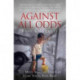 Against All Odds: The Most Amazing True Life Story You'll Ever Read