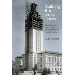 Building the Ivory Tower: Universities and Metropolitan Development in the Twentieth Century