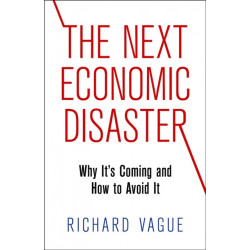 The Next Economic Disaster: Why It's Coming and How to Avoid It