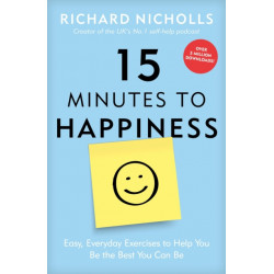 15 Minutes to Happiness: Easy, Everyday Exercises to Help You Be The Best You Can Be