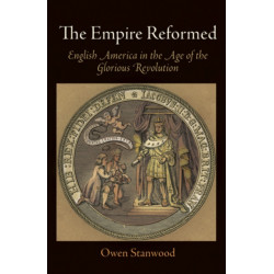 The Empire Reformed: English America in the Age of the Glorious Revolution