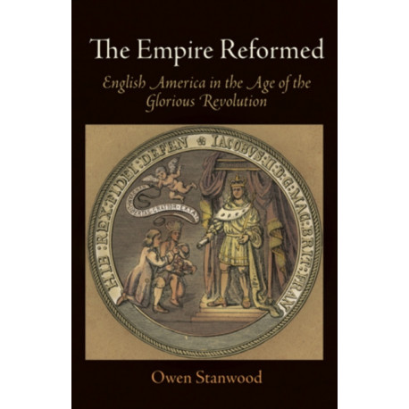 The Empire Reformed: English America in the Age of the Glorious Revolution