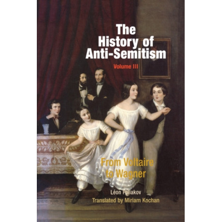 The History of Anti-Semitism, Volume 3: From Voltaire to Wagner