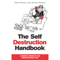The Self Destruction Handbook: 8 Simple Steps to an Unhealthier You