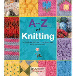 A-Z of Knitting: The Ultimate Resource for Beginners and Experienced Knitters