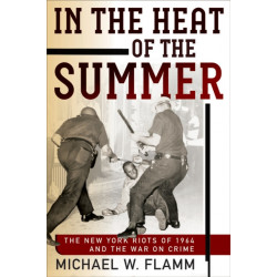 In the Heat of the Summer: The New York Riots of 1964 and the War on Crime