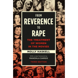 From Reverence to Rape: The Treatment of Women in the Movies, Third Edition