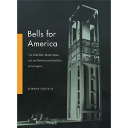 Bells for America: The Cold War, Modernism, and the Netherlands Carillon in Arlington