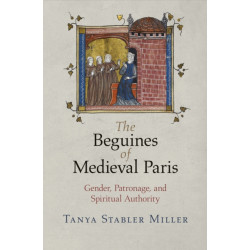 The Beguines of Medieval Paris: Gender, Patronage, and Spiritual Authority