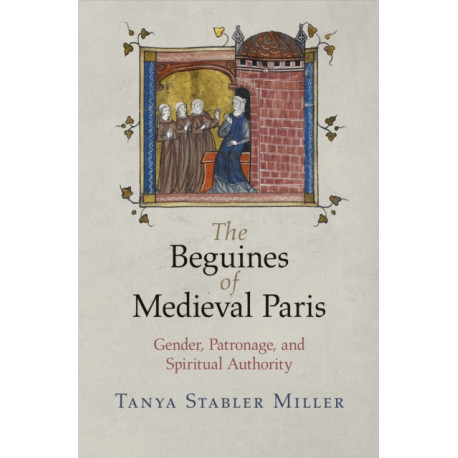 The Beguines of Medieval Paris: Gender, Patronage, and Spiritual Authority