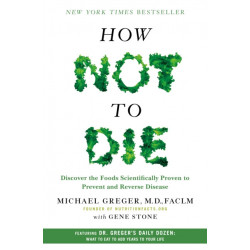 How Not to Die: Discover the Foods Scientifically Proven to Prevent and Reverse Disease