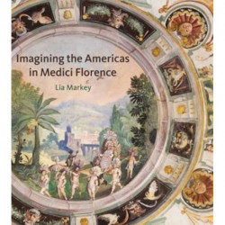 Imagining the Americas in Medici Florence