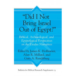 “Did I Not Bring Israel Out of Egypt?”: Biblical, Archaeological, and Egyptological Perspectives on the Exodus Narratives