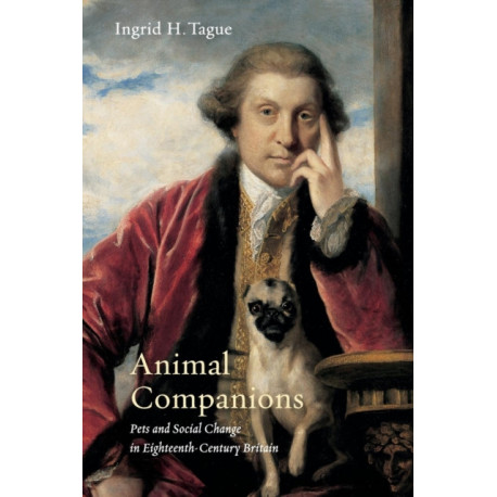 Animal Companions: Pets and Social Change in Eighteenth-Century Britain