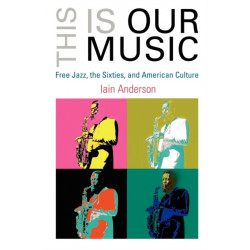 This Is Our Music: Free Jazz, the Sixties, and American Culture