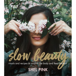 Slow Beauty: Rituals and Recipes to Nourish the Body and Feed the Soul