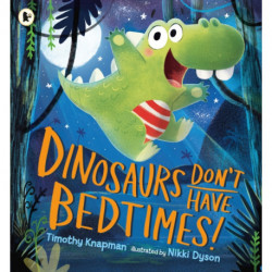 Dinosaurs Don't Have Bedtimes!: The perfect funny bedtime read for dinosaur-loving kids aged 3-7 with wild imaginations