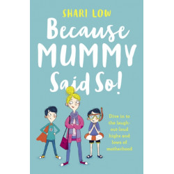 Because Mummy Said So: And other unreasonable (and hilarious) tales of motherhood!