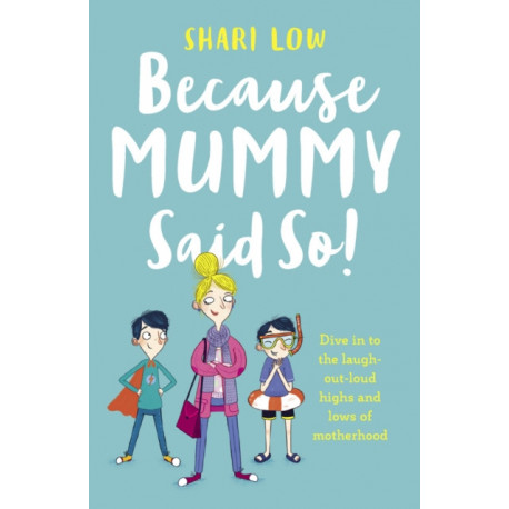 Because Mummy Said So: And other unreasonable (and hilarious) tales of motherhood!