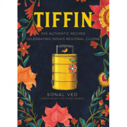 Tiffin: 500 Authentic Recipes Celebrating India's Regional Cuisine