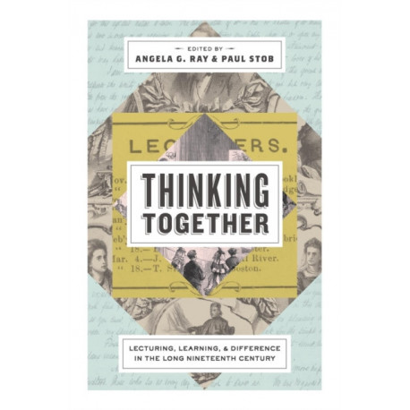 Thinking Together: Lecturing, Learning, and Difference in the Long Nineteenth Century