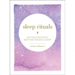 Sleep Rituals: 100 Practices for a Deep and Peaceful Sleep