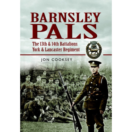 Barnsley Pals: The 13th & 14th Battalions York & Lancaster Regiment