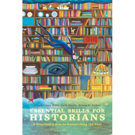 Essential Skills for Historians: A Practical Guide to Researching the Past
