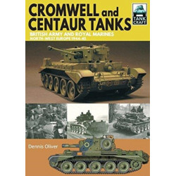 Cromwell and Centaur Tanks: British Army and Royal Marines, North-west Europe 1944-1945