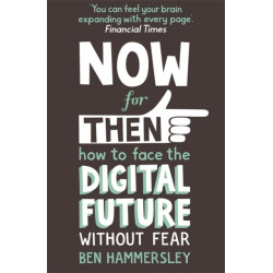 Now For Then: How to Face the Digital Future Without Fear