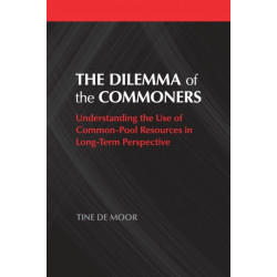 The Dilemma of the Commoners: Understanding the Use of Common-Pool Resources in Long-Term Perspective