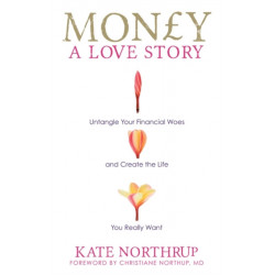 Money, A Love Story: Untangle Your Financial Woes and Create the Life You Really Want