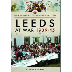 Leeds at War 1939 - 1945