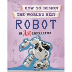 How to Design the World's Best Robot: In 10 Simple Steps