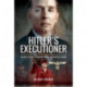 Hitler's Executioner: Judge, Jury and Mass Murderer for the Nazis