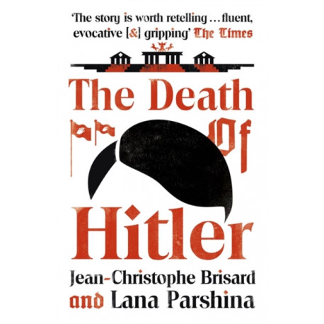 The Death of Hitler: The Final Word on the Ultimate Cold Case: The Search for Hitler's Body