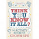 Think You Know it All?: The Activity Book for Grown-Ups