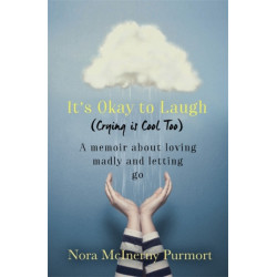 It's Okay to Laugh (Crying is Cool Too): A memoir about loving madly and letting go