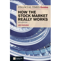 Financial Times Guide to How the Stock Market Really Works, The: FT Guide to How the Stock Market Really Works