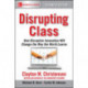 Disrupting Class, Expanded Edition: How Disruptive Innovation Will Change the Way the World Learns