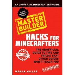 Hacks for Minecrafters: Master Builder: An Unofficial Minecrafters Guide