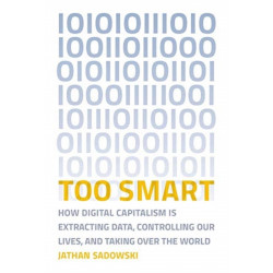 Too Smart: How Digital Capitalism is Extracting Data, Controlling Our Lives, and Taking Over the World