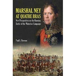 Marshal Ney at Quatre Bras: New Perspectives on the Opening Battle of the Waterloo Campaign