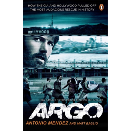 Argo: How the CIA and Hollywood Pulled Off the Most Audacious Rescue in History