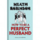 Heath Robinson: How to be a Perfect Husband