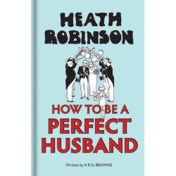 Heath Robinson: How to be a Perfect Husband