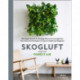 Skogluft (Forest Air): The Norwegian Secret to Bringing the Right Plants Indoors to Improve Your Health and Happiness