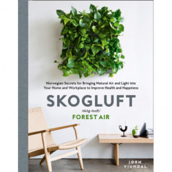 Skogluft (Forest Air): The Norwegian Secret to Bringing the Right Plants Indoors to Improve Your Health and Happiness