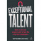 Exceptional Talent: How to Attract, Acquire and Retain the Very Best Employees